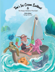 Title: Tom's Ice Cream Sailboat & The Hungry Animals of the Ocean, Author: Chris Allen