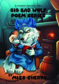 Title: A Complete Collection of the Big Bad Wolf Poem Series, Author: Miss Sherry