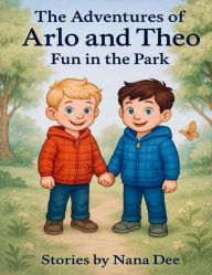 Title: The adventures of Arlo and Theo, fun in the park, Author: Nana Dee
