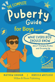 Title: The Complete Puberty Guide For Boys: what every boy should know about growing up and changing bodies, Author: Rebecca Whitlock