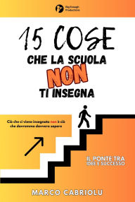 Title: 15 COSE CHE LA SCUOLA NON TI INSEGNA, Author: Marco Cabriolu
