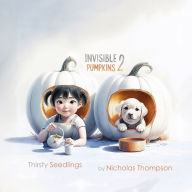 Title: Invisible Pumpkins 2: Thirsty Seedlings, Author: Nicholas Thompson