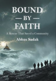 Title: Bound by Faith A Rescue That Saved a Community, Author: Abbas Sadak