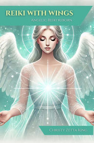 Title: Reiki with Wings: Angelic Reiki Reborn, Author: Christy Zetta King