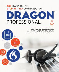 Title: 101 Ready-to-Use Step-by-Step Commands for Dragon Professional: Automate Your PC and Boost Productivity with Dragon Voice Commands, Author: Michael Shepherd