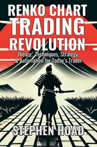 Title: RENKO CHART TRADING REVOLUTION - Theory, Techniques, Strategy & Automation for Today's Trader, Author: Stephen James Hoad