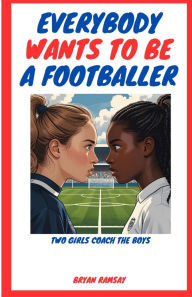Title: Everybody Wants To Be A Footballer, Author: Bryan Ramsay