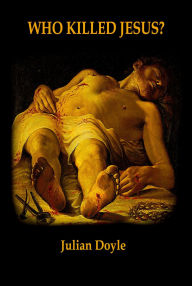 Title: Who Killed Jesus?, Author: Julian Doyle