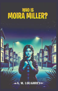 Title: Who Is Moira Miller?, Author: A. M. Loughrey