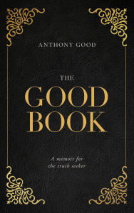 Title: The Good Book: A memoir for the truth seeker, Author: Anthony Good