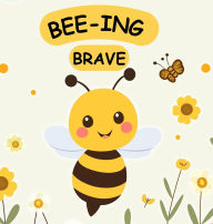 Title: Bee-ing Brave: A Children's Picture Book About Bravery, Courage and Overcoming Fears. Nurturing Self-Esteem, Grit, Confidence and a Growth Mindset In a Rhyming Story, Author: Stuart Gudgeon