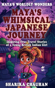 Title: Maya's Worldly Wonders: Maya's Whimsical Japanese Journey, Author: Sharika Chauhan