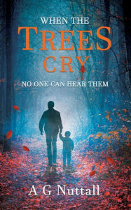 Title: When The Trees Cry: No One Can Hear Them, Author: A G Nuttall