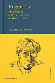 Title: Roger Fry: Bloomsbury and the Invention of Modern Art, Author: Fiona Johnston