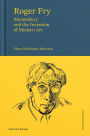 Roger Fry: Bloomsbury and the Invention of Modern Art