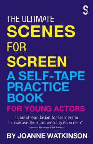 Title: The Ultimate Scenes for Screen: A Self-Tape Practice Book for Young Actors, Author: Joanne Watkinson