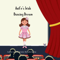 Title: Aoife's Irish Dancing Dream, Author: Michelle Burke