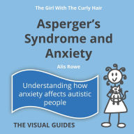 Title: Asperger's Syndrome and Anxiety: by the girl with the curly hair, Author: Alis Rowe
