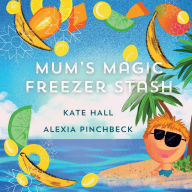 Title: Mum's Magic Freezer Stash: A children's story, helping fussy eaters discover their new favourite food, Author: Kate Hall
