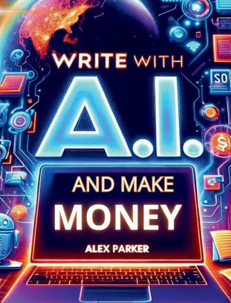 Write with A.I. and make money: Everything you need to start making money online today using AI tools like Chatgpt and more!