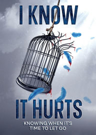 Title: I Know It Hurts: Knowing when It's Time To Let Go, Author: Inosia Milfort