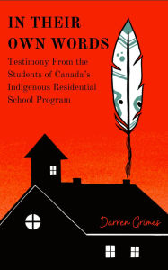 Title: In Their Own Words - Testimony from the Students of Canada's Indigenous Residential School Program, Author: Darren Grimes