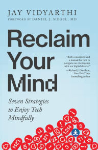 Title: Reclaim Your Mind: Seven Strategies to Enjoy Tech Mindfully, Author: Jay Vidyarthi