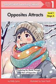 Title: Opposites Attract: Exploring the World Through Pairs of Opposites, Author: Kelly Lynns