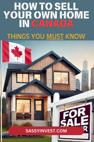 Title: How to Sell Your Own Home in Canada - Things You MUST Know, Author: Sassy Invest