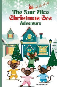 Title: The Four Mice Christmas Eve Adventure: A Children's Story: Who Are Santa's Helpers? - A fun-filled holiday adventure with a heartwarming twist -1st Level Readers, Author: Unscripted Chic