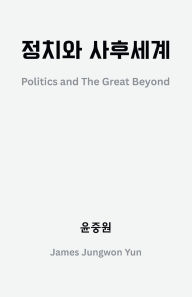 Title: 정치와 사후세계: Politics and The Great Beyond, Author: 중원 윤