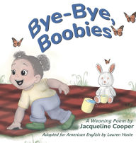 Title: Bye-Bye, Boobies: A Rhyming Story About Weaning from Nursing, Author: Jacqueline Cooper