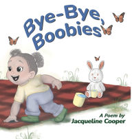 Title: Bye-Bye, Boobies: A Rhyming Story About Weaning from Breastfeeding, Author: Jacqueline Cooper