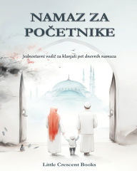 Title: Namaz za Početnike: Veliki Format - Jednostavne upute naučiti klanjati namaz korak po korak, Author: Little Crescent Books