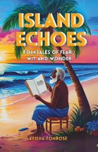 Title: Island Echoes: Folktales of Fear, Wit & Wonder, Author: Keisha Fonrose