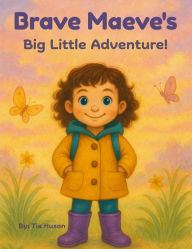 Title: Brave Maeve's Big Little Adventure, Author: Tia M Huson