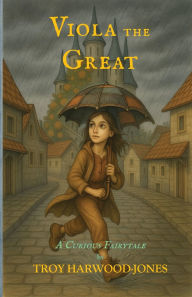 Title: Viola the Great, A Curious Fairytale, Author: Troy Harwood-Jones