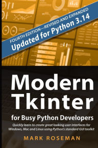 Title: Modern Tkinter for Busy Python Developers: Quickly learn to create great looking user interfaces for Windows, Mac and Linux using Python's standard GUI toolkit, Author: Mark Roseman
