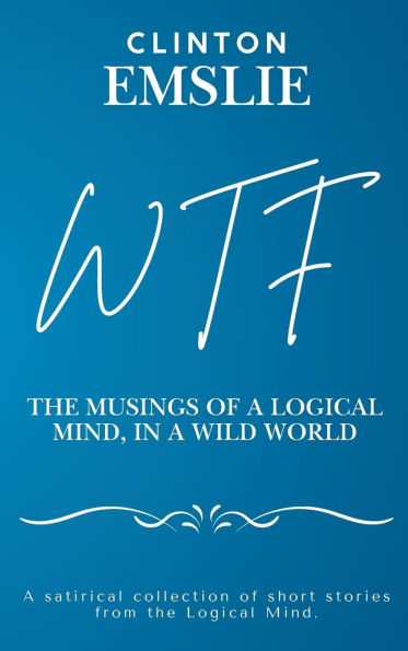 WTF - The Musings of a Logical Mind in a Wild World