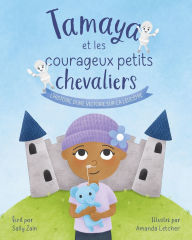 Title: Tamaya et les courageux petits chevaliers: L'histoire d'une victoire sur la leucÃ¯Â¿Â½mie, Author: Sally Zain
