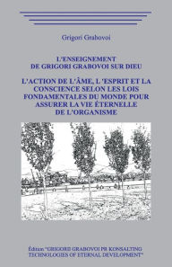 Title: L'enseignement de Grigori Grabovoi sur Dieu. L'Action de l'ï¿½me, l 'Esprit et la Conscience selon les Lois Fondamentales du Monde pour assurer la Vie ï¿½ternelle de l'Organisme, Author: Grigori Grabovoi