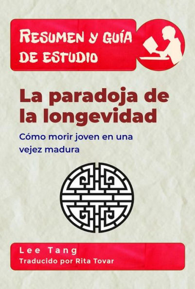 Resumen Y Guía De Estudio - La Paradoja De La Longevidad: Cómo Morir Joven En Una Vejez Madura