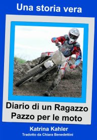 Title: Una storia vera - Diario di un ragazzo pazzo per le moto: Una storia vera, Author: Katrina Kahler