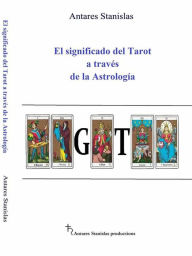 Title: El Significado Del Tarot A Través De La Astrología: Il Significato Dei Tarocchi Attraverso L'astrologia, Author: Antares Stanislas