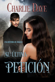 Title: Su última petición: Una historia de ángeles, Author: Charlie Daye