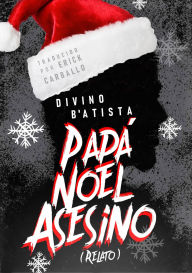 Title: Papá Noel Asesino: Relato, Author: Divino B'Atista