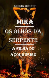 Title: Mika - Os Olhos da Serpente: A Filha do Açougueiro, Author: Ghesia Morett