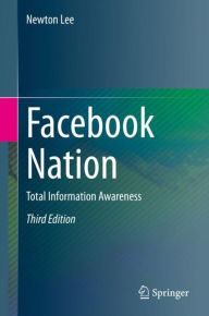 Title: Facebook Nation: Total Information Awareness, Author: Newton Lee