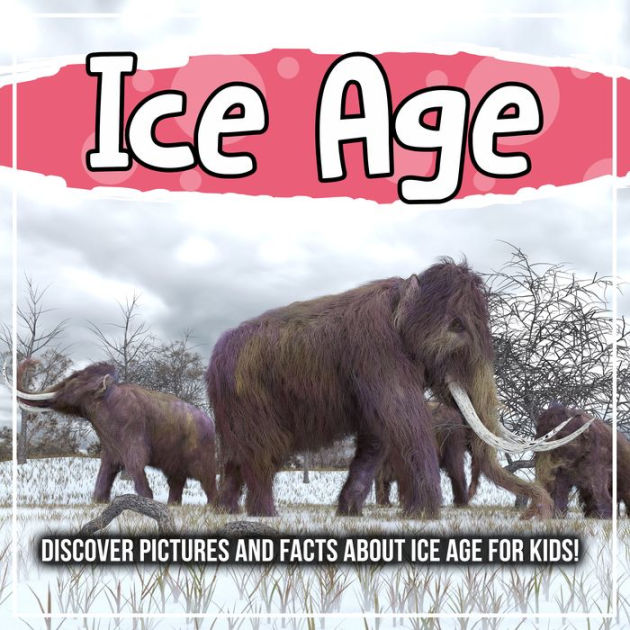 Ice Age Discover Pictures and Facts About Ice Age For Kids! by Bold