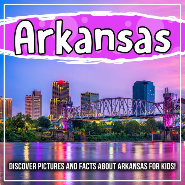 Arkansas Discover Pictures and Facts About Arkansas For Kids! by Bold